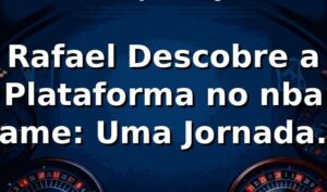 Rafael Descobre a Plataforma no nba game: Uma Jornada no Cassino Online 🎲